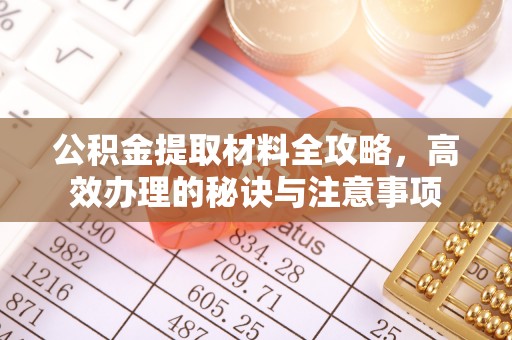 枣强公积金提取材料全攻略，高效办理的秘诀与注意事项