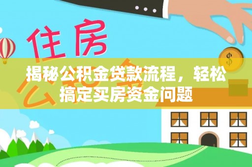 枣强揭秘公积金贷款流程，轻松搞定买房资金问题