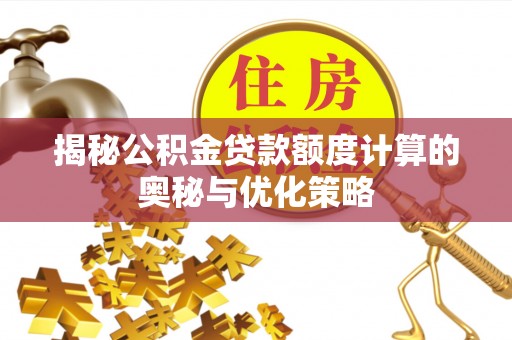 枣强揭秘公积金贷款额度计算的奥秘与优化策略
