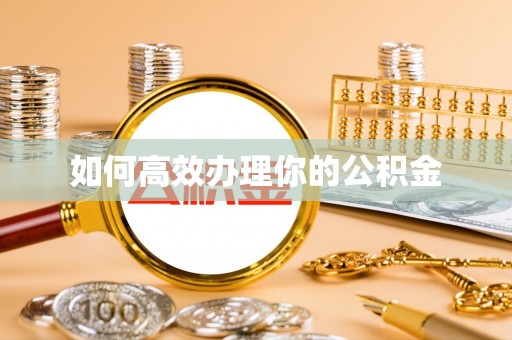 枣强如何高效办理你的公积金