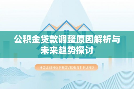 枣强公积金贷款调整原因解析与未来趋势探讨