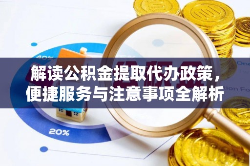 枣强解读公积金提取代办政策，便捷服务与注意事项全解析