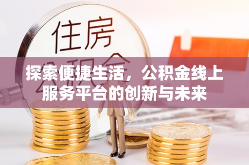 枣强探索便捷生活，公积金线上服务平台的创新与未来