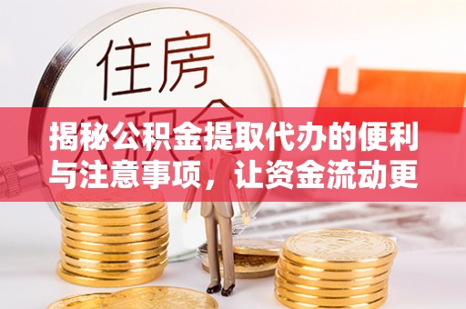 枣强揭秘公积金提取代办的便利与注意事项，让资金流动更高效