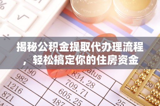 枣强揭秘公积金提取代办理流程，轻松搞定你的住房资金