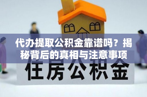 枣强代办提取公积金靠谱吗？揭秘背后的真相与注意事项