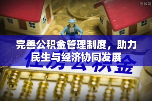 枣强完善公积金管理制度，助力民生与经济协同发展