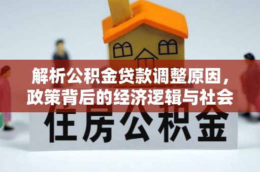 枣强解析公积金贷款调整原因，政策背后的经济逻辑与社会影响
