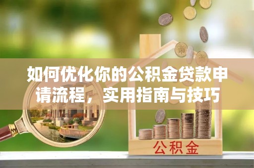 枣强如何优化你的公积金贷款申请流程，实用指南与技巧