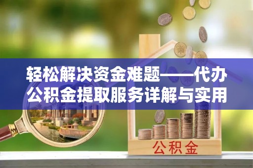 枣强轻松解决资金难题——代办公积金提取服务详解与实用指南