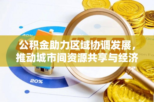 枣强公积金助力区域协调发展，推动城市间资源共享与经济均衡发展