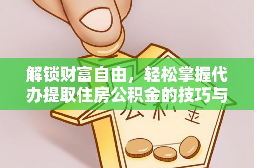 枣强解锁财富自由，轻松掌握代办提取住房公积金的技巧与攻略