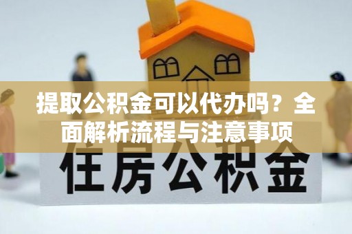 枣强提取公积金可以代办吗？全面解析流程与注意事项