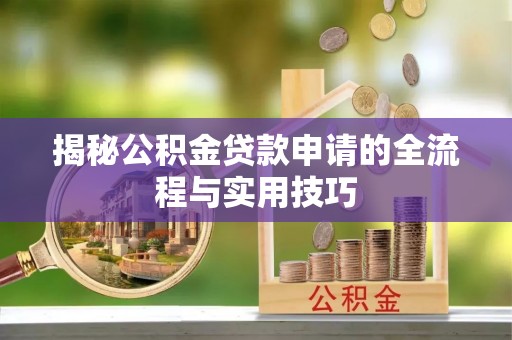 枣强揭秘公积金贷款申请的全流程与实用技巧