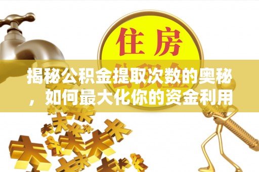 枣强揭秘公积金提取次数的奥秘，如何最大化你的资金利用？