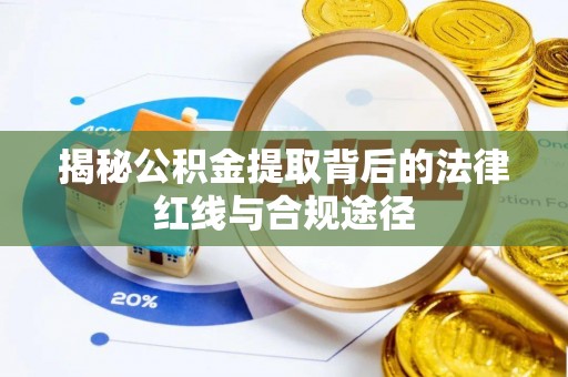 枣强揭秘公积金提取背后的法律红线与合规途径
