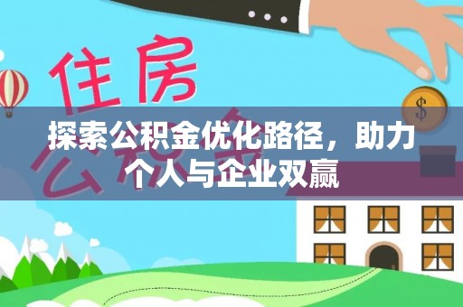 枣强探索公积金优化路径，助力个人与企业双赢