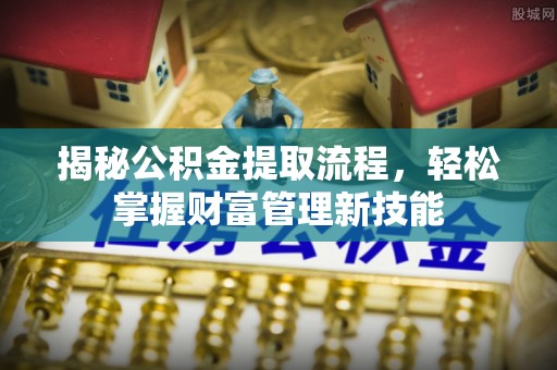 枣强揭秘公积金提取流程，轻松掌握财富管理新技能