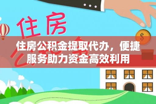 枣强住房公积金提取代办，便捷服务助力资金高效利用