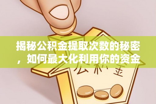 枣强揭秘公积金提取次数的秘密，如何最大化利用你的资金