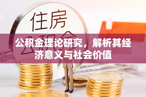 枣强公积金理论研究，解析其经济意义与社会价值