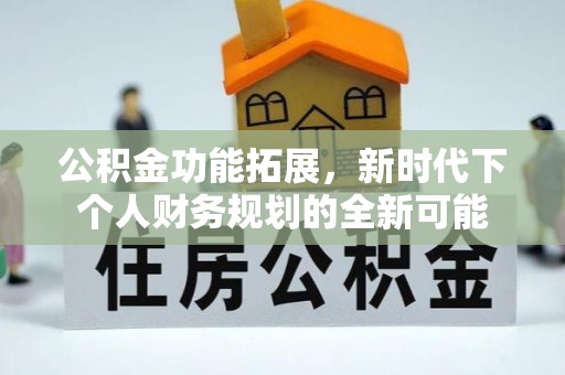 枣强公积金功能拓展，新时代下个人财务规划的全新可能