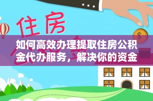 枣强如何高效办理提取住房公积金代办服务，解决你的资金需求