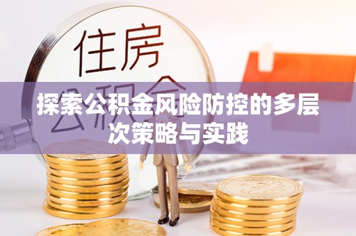 枣强探索公积金风险防控的多层次策略与实践