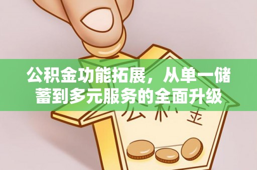 枣强公积金功能拓展，从单一储蓄到多元服务的全面升级