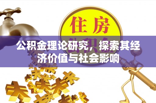 枣强公积金理论研究，探索其经济价值与社会影响