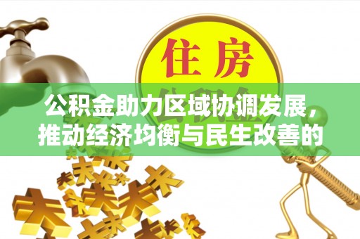 枣强公积金助力区域协调发展，推动经济均衡与民生改善的新引擎